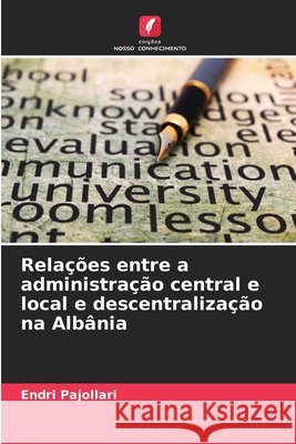 Rela??es entre a administra??o central e local e descentraliza??o na Alb?nia Endri Pajollari 9786207943531 Edicoes Nosso Conhecimento - książka