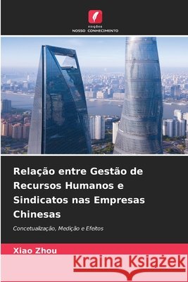 Relação entre Gestão de Recursos Humanos e Sindicatos nas Empresas Chinesas Zhou, Xiao 9786209853739 Edicoes Nosso Conhecimento - książka