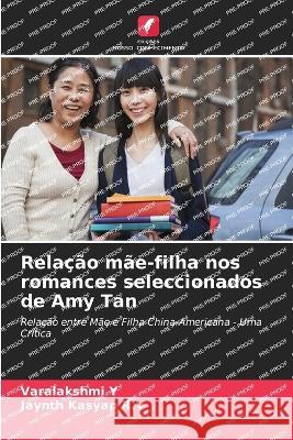 Relacao mae-filha nos romances seleccionados de Amy Tan Varalakshmi Y Jaynth Kasyap R V  9786205851067 Edicoes Nosso Conhecimento - książka