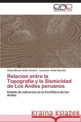 Relacion entre la Topografia y la Sismicidad de Los Andes peruanos Uribe Cordova Victor Manuel 9783844342383 Editorial Academica Espanola - książka