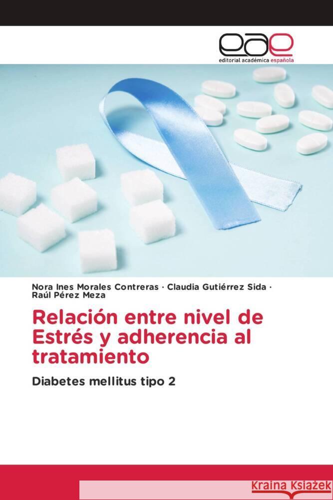 Relación entre nivel de Estrés y adherencia al tratamiento Morales Contreras, Nora Ines, Gutiérrez Sida, Claudia, Pérez Meza, Raúl 9786139465590 Editorial Académica Española - książka