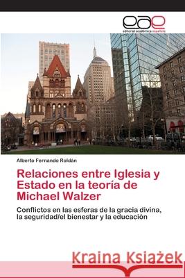 Relaciones entre Iglesia y Estado en la teoría de Michael Walzer Roldán, Alberto Fernando 9783659013409 Editorial Acad Mica Espa Ola - książka