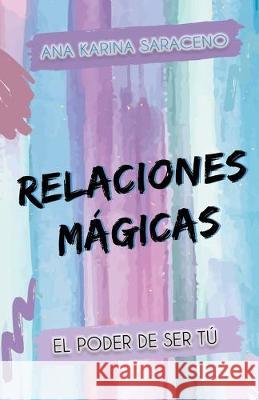 Relaciones Mágicas: El poder de ser tú Saraceno, Ana Karina 9789974942370 Ana Karina Saraceno - książka