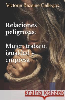 Relaciones peligrosas: Mujer, trabajo, igualdad y empresa Victoria Bazain 9781712048108 Independently Published - książka