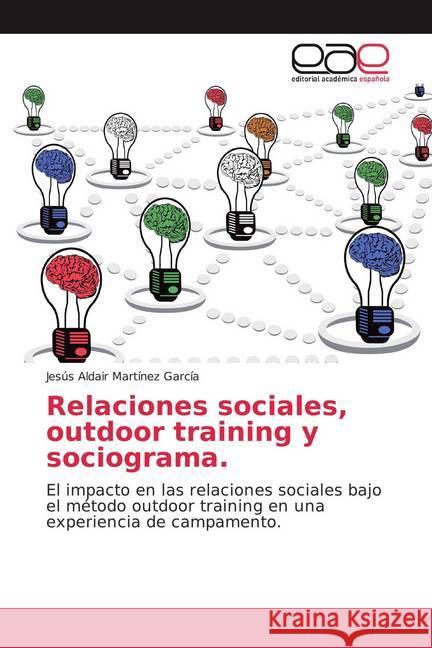 Relaciones sociales, outdoor training y sociograma. : El impacto en las relaciones sociales bajo el método outdoor training en una experiencia de campamento. Martínez García, Jesús Aldair 9786139039807 Editorial Académica Española - książka