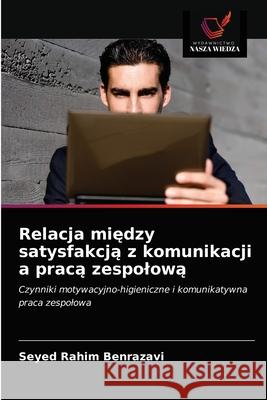 Relacja między satysfakcją z komunikacji a pracą zespolową Seyed Rahim Benrazavi 9786202846301 Wydawnictwo Nasza Wiedza - książka