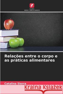 Relacoes entre o corpo e as praticas alimentares Catalina Sierra   9786206285267 Edicoes Nosso Conhecimento - książka