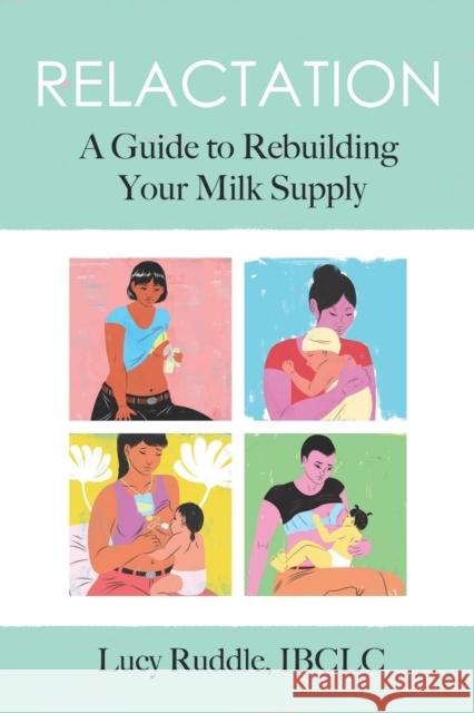 Relactation: A Guide to Rebuilding Your Milk Supply Lucy Ruddle 9781946665447 Praeclarus Press - książka