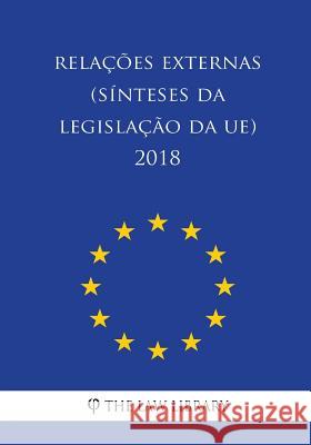 Relações externas (Sínteses da legislação da UE) 2018 The Law Library 9781986551243 Createspace Independent Publishing Platform - książka