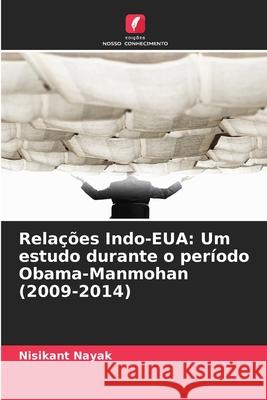 Relações Indo-EUA: Um estudo durante o período Obama-Manmohan (2009-2014) Nayak, Nisikant 9786204194332 Edições Nosso Conhecimento - książka