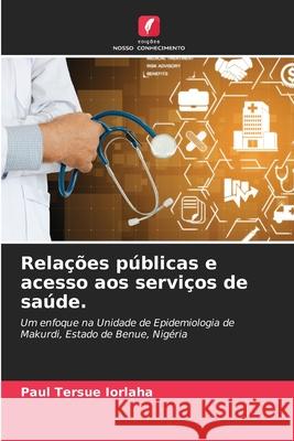 Rela??es p?blicas e acesso aos servi?os de sa?de. Paul Tersue Iorlaha 9786207848997 Edicoes Nosso Conhecimento - książka