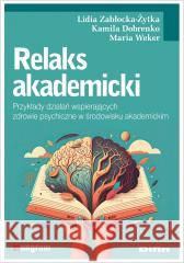 Relaks akademicki. Przykłady działań wspierających Lidia Zabłocka-Żytka Kamila Dobrenko Maria Weker 9788382702118 Difin - książka