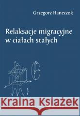 Relaksacje migracyjne w ciałach stałych Grzegorz Haneczok 9788322620540 Wydawnictwo Uniwersytetu Śląskiego - książka