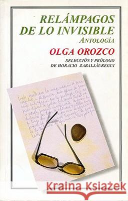 Relampagos de Lo Invisible. Antologia Olga Orozco Horacio Zabaljauregui Horacio Zabaljauregui 9789505572403 Fondo de Cultura Economica USA - książka