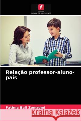 Relação professor-aluno-pais Fatima Bali Zemzemi 9786204081076 Edicoes Nosso Conhecimento - książka