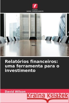 Relat?rios financeiros: uma ferramenta para o investimento David Wilson 9786209288432 Edicoes Nosso Conhecimento - książka