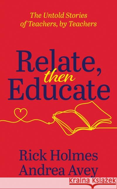 Relate, Then Educate: The Untold Stories of Teachers, By Teachers Andrea Avey Rick Holmes 9781636980744 Morgan James Publishing - książka