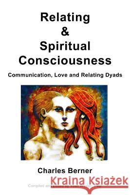 Relating & Spiritual Consciousness: Communication, Love and Relating Dyads Charles Berner Yoah Wexle 9781518696282 Createspace - książka