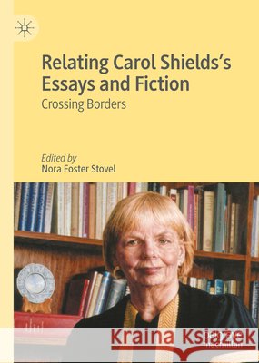 Relating Carol Shields’s Essays and Fiction: Crossing Borders Nora Foster Stovel 9783031114793 Palgrave MacMillan - książka