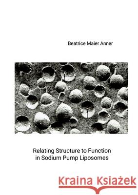 Relating Structure to Function in Sodium Pump Liposomes Beatrice Maier Anner 9781326422912 Lulu.com - książka
