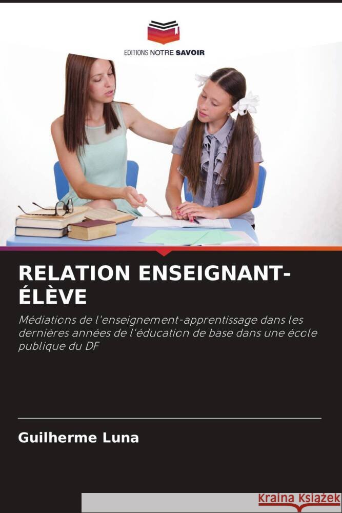 RELATION ENSEIGNANT-ÉLÈVE Luna, Guilherme 9786204673844 Editions Notre Savoir - książka