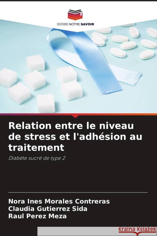 Relation entre le niveau de stress et l'adhésion au traitement Morales Contreras, Nora Ines, Sida, Claudia Gutierrez, Meza, Raul Perez 9786203746358 Editions Notre Savoir - książka