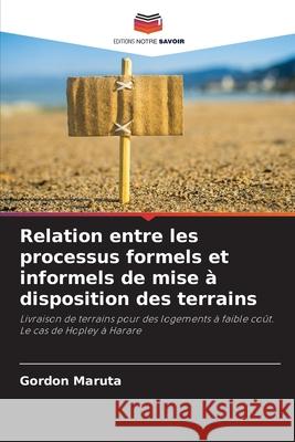 Relation entre les processus formels et informels de mise à disposition des terrains Maruta, Gordon 9786208768614 Editions Notre Savoir - książka