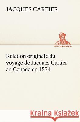 Relation originale du voyage de Jacques Cartier au Canada en 1534 Jacques Cartier 9783849126155 Tredition Classics - książka