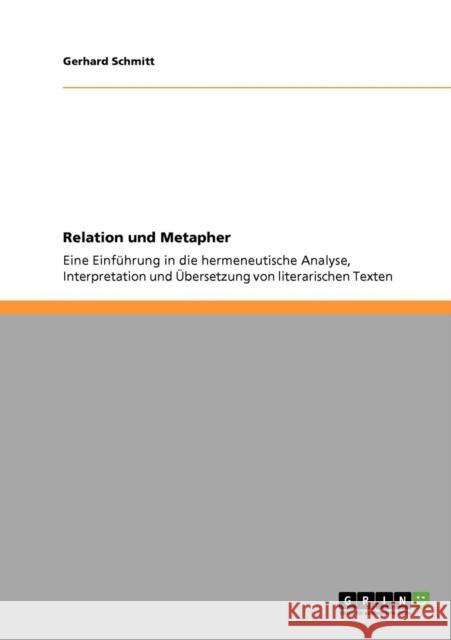Relation und Metapher: Eine Einführung in die hermeneutische Analyse, Interpretation und Übersetzung von literarischen Texten Schmitt, Gerhard 9783640164752 Grin Verlag - książka