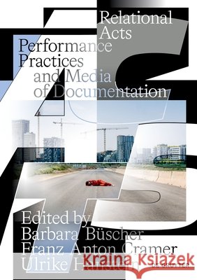 Relational Acts: Performance Practices and Media of Documentation Barbara B?scher Franz Anton Cramer Ulrike Hanstein 9783689242770 Dg Arts - książka
