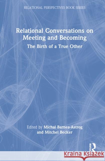 Relational Conversations on Meeting and Becoming: The Birth of a True Other Barnea-Astrog, Michal 9781032351407 Taylor & Francis Ltd - książka