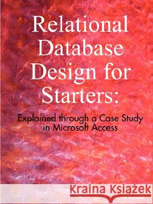 Relational Database Design for Starters: Explained Through a Case Study in Microsoft Access Akmal Masood 9781435707986 Lulu.com - książka