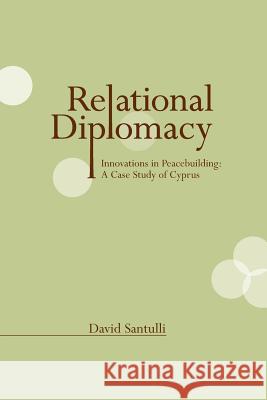 Relational Diplomacy: Innovations in Peacebuilding: A Case Study of Cyprus David Santulli 9780983285205 Arlington Street Press - książka
