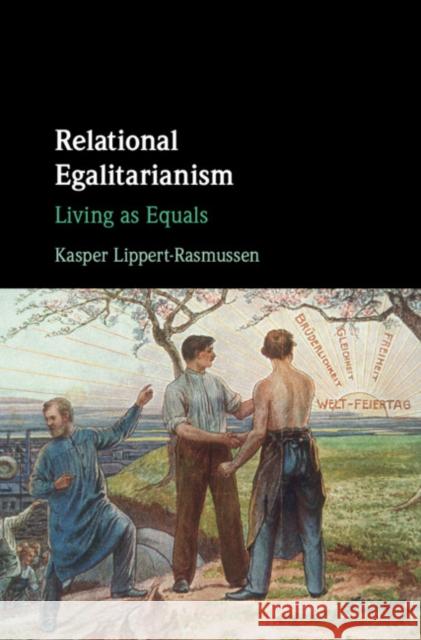 Relational Egalitarianism: Living as Equals Kasper Lippert-Rasmussen 9781107158900 Cambridge University Press - książka