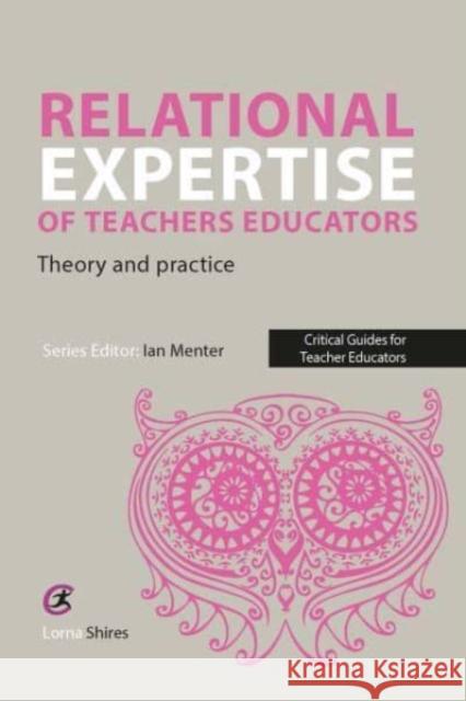 Relational Expertise of Teacher Educators: Theory and Practice Lorna Shires 9781915713247 Critical Publishing Ltd - książka