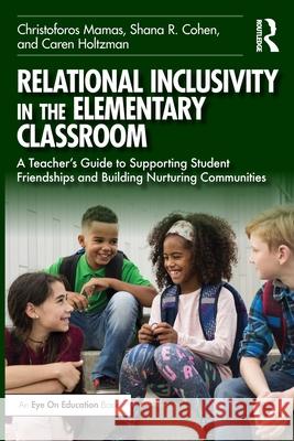 Relational Inclusivity in the Elementary Classroom: A Teacher's Guide to Supporting Student Friendships and Building Nurturing Communities Christoforos Mamas Shana Cohen Caren Holtzman 9781032498188 Routledge - książka