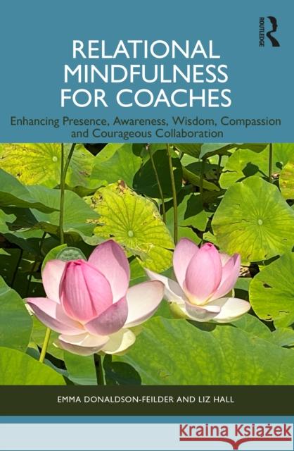 Relational Mindfulness for Coaches: Enhancing Presence, Awareness, Wisdom, Compassion and Courageous Collaboration Liz Hall 9781032487168 Routledge - książka