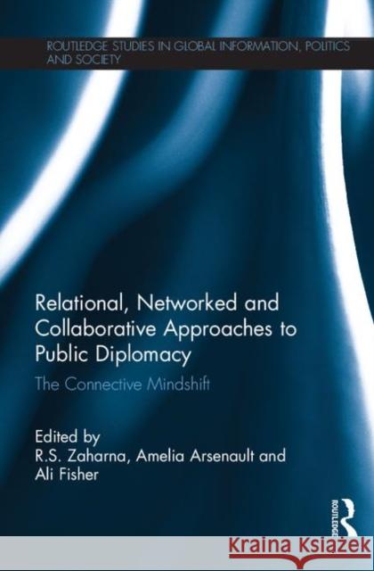 Relational, Networked and Collaborative Approaches to Public Diplomacy: The Connective Mindshift Arsenault, Amelia 9780415636070 Routledge - książka