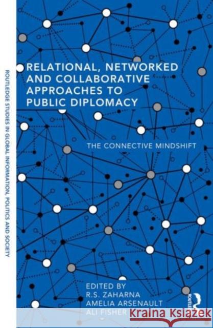 Relational, Networked and Collaborative Approaches to Public Diplomacy: The Connective Mindshift Arsenault, Amelia 9780415829663 Routledge - książka