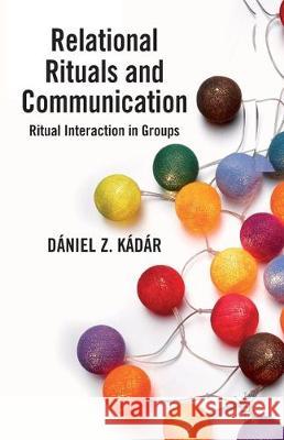 Relational Rituals and Communication: Ritual Interaction in Groups Kádár, D. 9781349352210 Palgrave Macmillan - książka