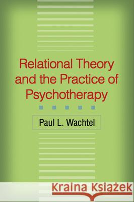 Relational Theory and the Practice of Psychotherapy Paul L. Wachtel 9781593856144 Guilford Publications - książka