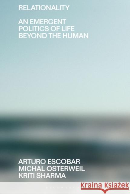 Relationality: An Emergent Politics of Life Beyond the Human Kriti (California Institute of Technology, USA) Sharma 9781350225961 Bloomsbury Visual Arts - książka