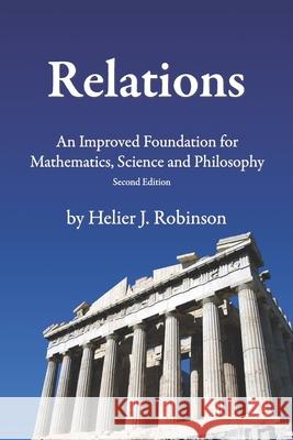 Relations: An Improved Foundation for Mathematics, Science, and Philosophy Helier J. Robinson 9780987757043 Sharebooks Publishing - książka