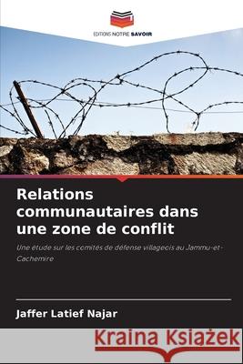 Relations communautaires dans une zone de conflit Najar, Jaffer Latief 9786209056499 Editions Notre Savoir - książka