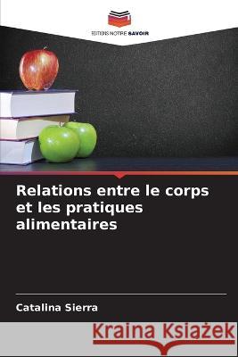 Relations entre le corps et les pratiques alimentaires Catalina Sierra   9786206285205 Editions Notre Savoir - książka