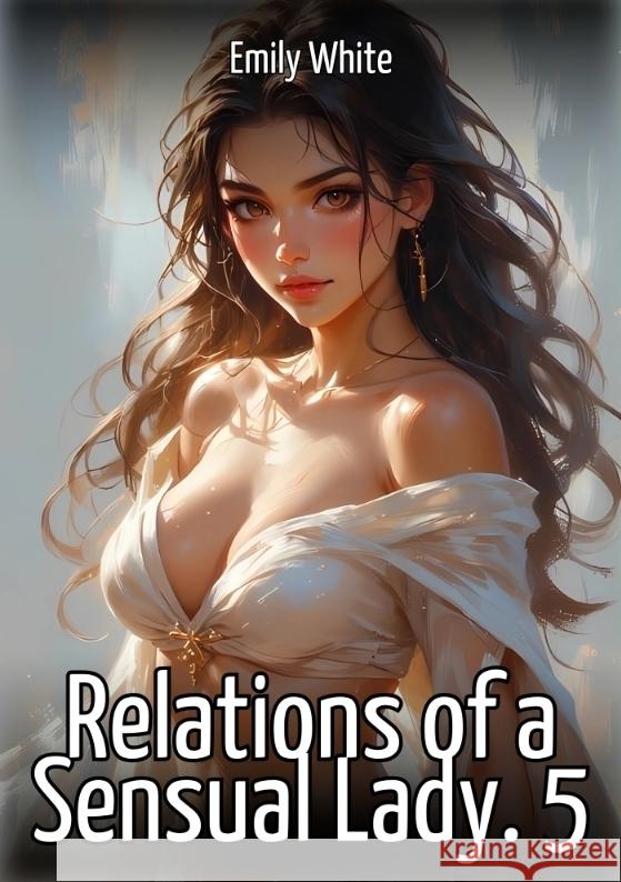 Relations of a Sensual Lady. 5 White, Emily 9783384721259 Emily White - książka