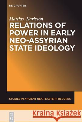 Relations of Power in Early Neo-Assyrian State Ideology Mattias Karlsson 9781614517443 De Gruyter - książka