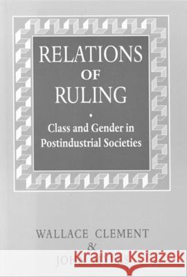 Relations of Ruling: Class and Gender in Postindustrial Societies Wallace Clement, John Myles 9780773511781 McGill-Queen's University Press - książka