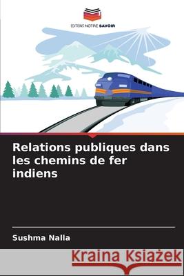Relations publiques dans les chemins de fer indiens Nalla, Sushma 9786209003097 Editions Notre Savoir - książka