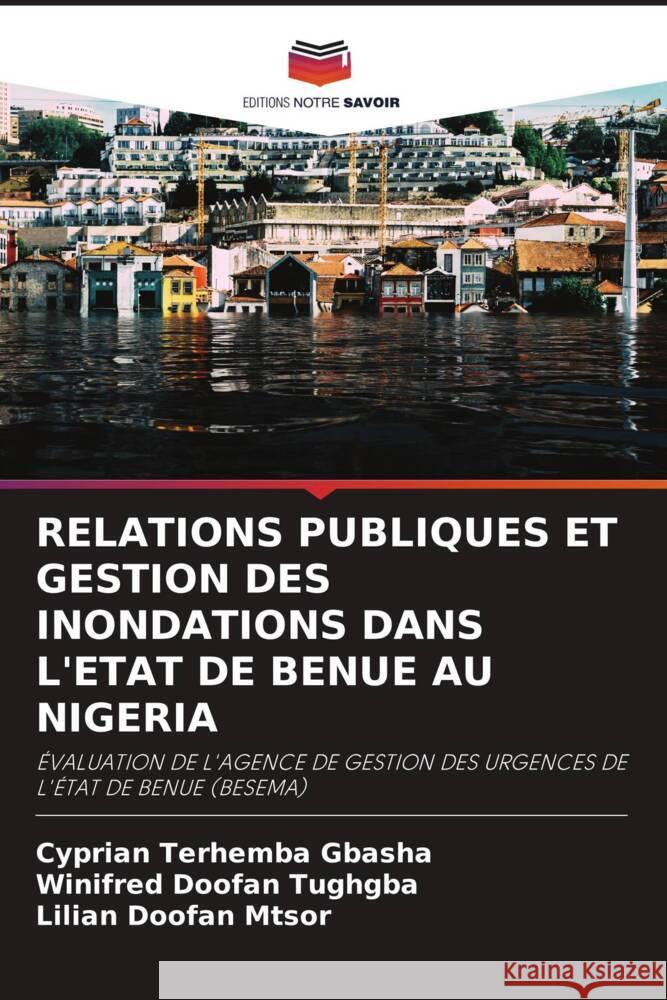 Relations Publiques Et Gestion Des Inondations Dans l'Etat de Benue Au Nigeria Cyprian Terhemba Gbasha Winifred Doofan Tughgba Lilian Doofan Mtsor 9786208038892 Editions Notre Savoir - książka